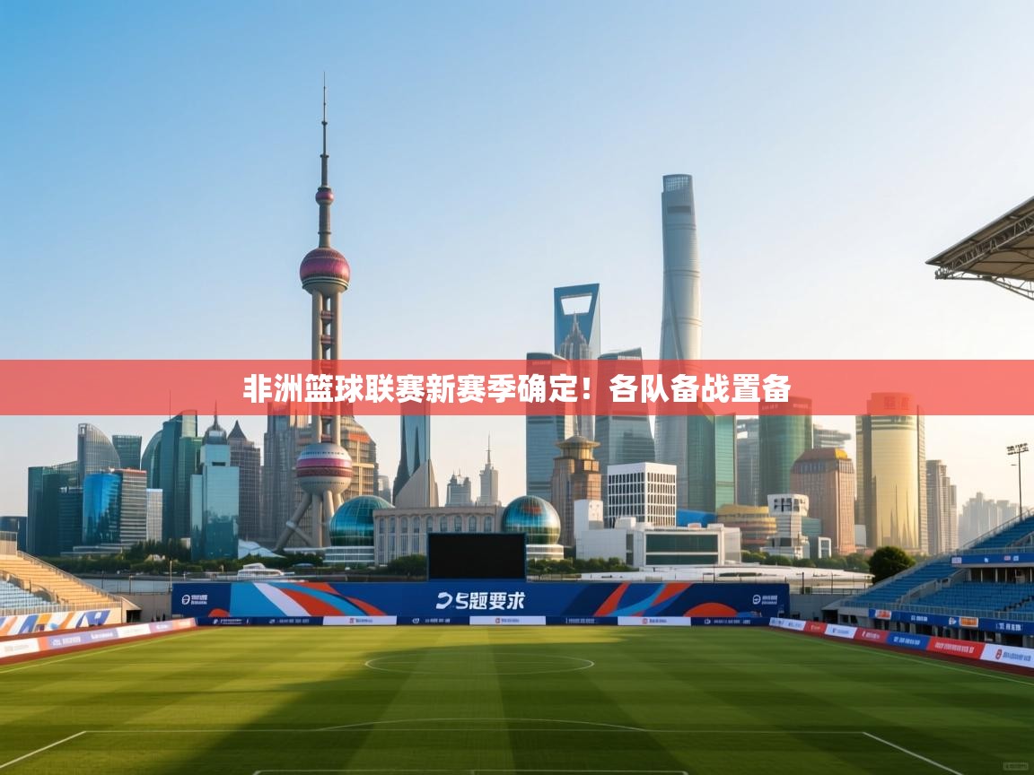 非洲篮球联赛新赛季确定！各队备战置备  第1张