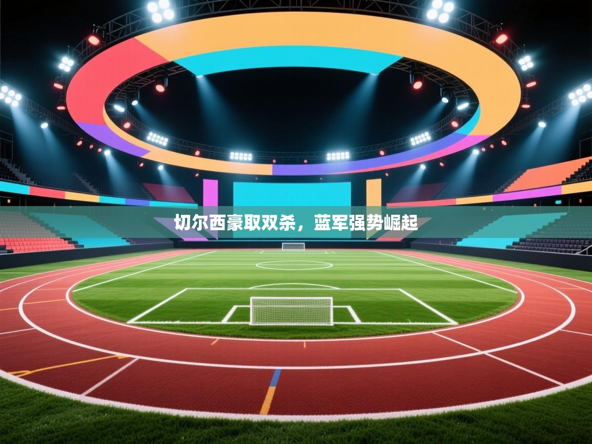 切尔西豪取双杀，蓝军强势崛起