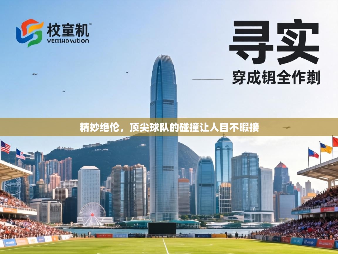 精妙绝伦,顶尖球队的碰撞让人目不暇接 第2张