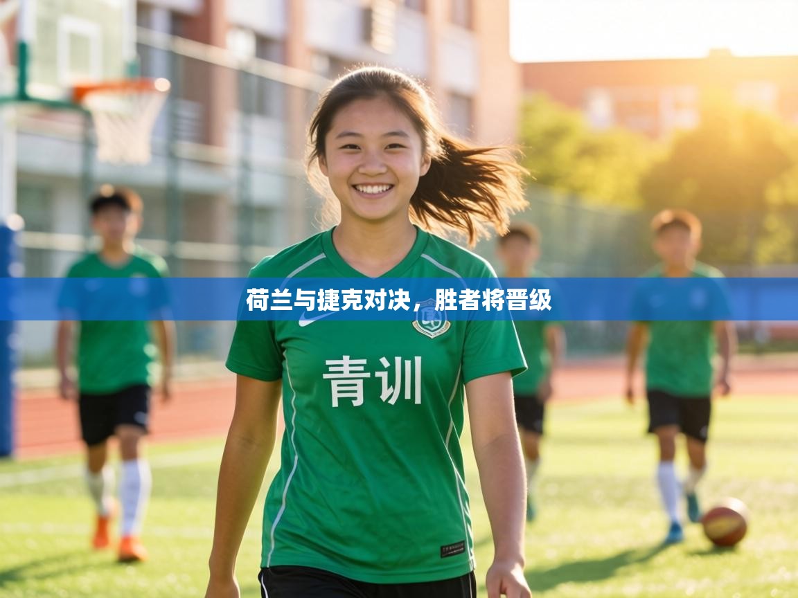 荷兰与捷克对决，胜者将晋级